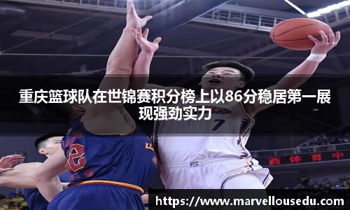 重庆篮球队在世锦赛积分榜上以86分稳居第一展现强劲实力